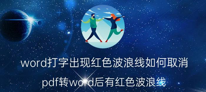 word打字出现红色波浪线如何取消 pdf转word后有红色波浪线？